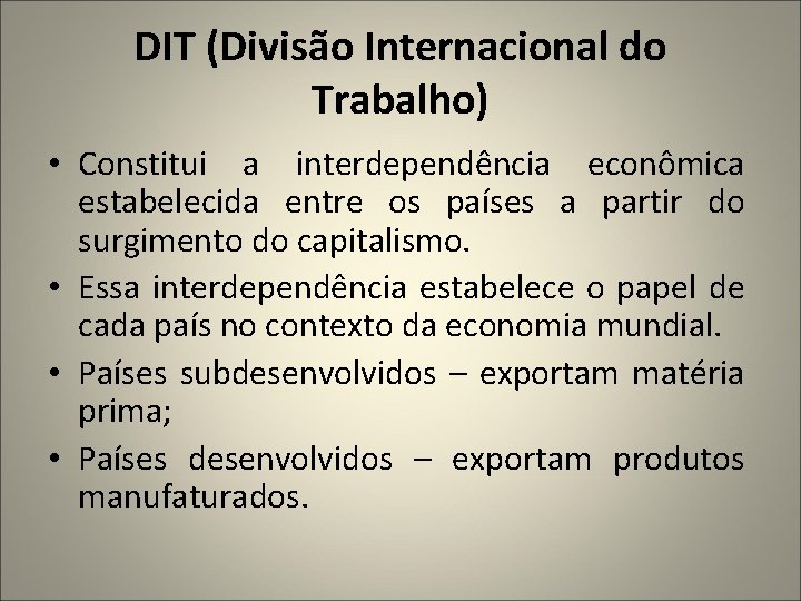 DIT (Divisão Internacional do Trabalho) • Constitui a interdependência econômica estabelecida entre os países