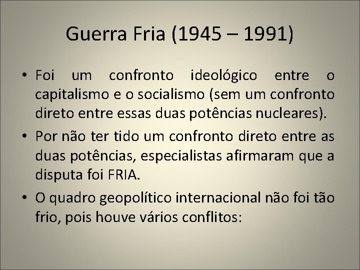 Guerra Fria (1945 – 1991) • Foi um confronto ideológico entre o capitalismo e