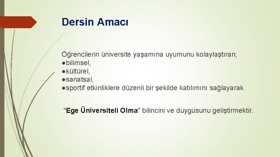 Dersin Amacı Öğrencilerin üniversite yaşamına uyumunu kolaylaştıran; ●bilimsel, ●kültürel, ●sanatsal, ●sportif etkinliklere düzenli bir
