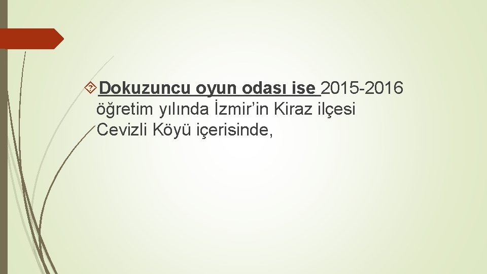  Dokuzuncu oyun odası ise 2015 -2016 öğretim yılında İzmir’in Kiraz ilçesi Cevizli Köyü