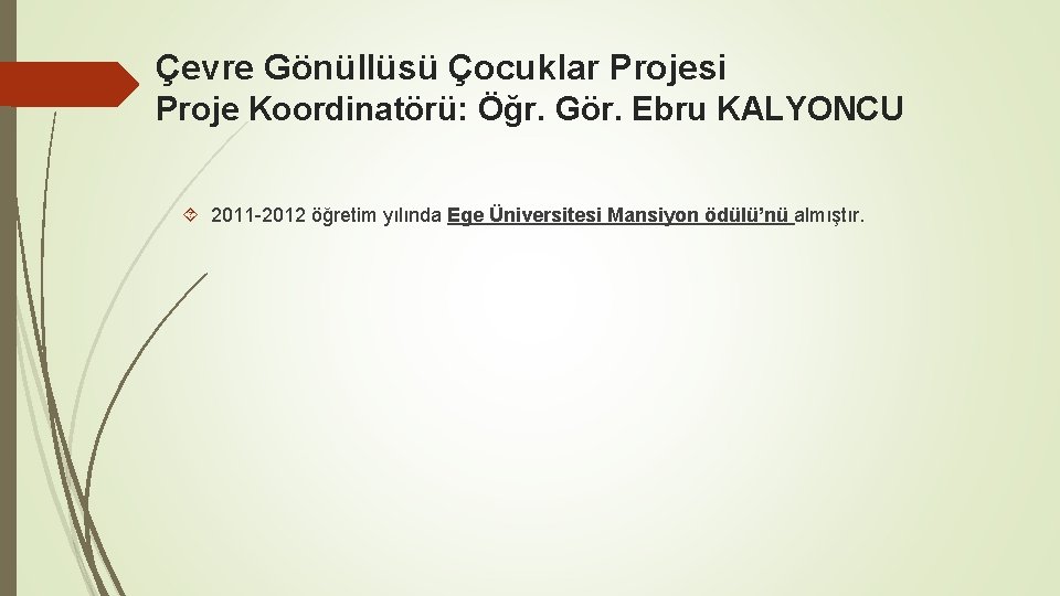 Çevre Gönüllüsü Çocuklar Projesi Proje Koordinatörü: Öğr. Gör. Ebru KALYONCU 2011 -2012 öğretim yılında