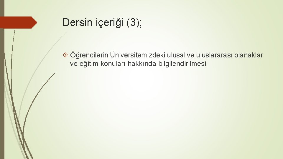 Dersin içeriği (3); Öğrencilerin Üniversitemizdeki ulusal ve uluslararası olanaklar ve eğitim konuları hakkında bilgilendirilmesi,