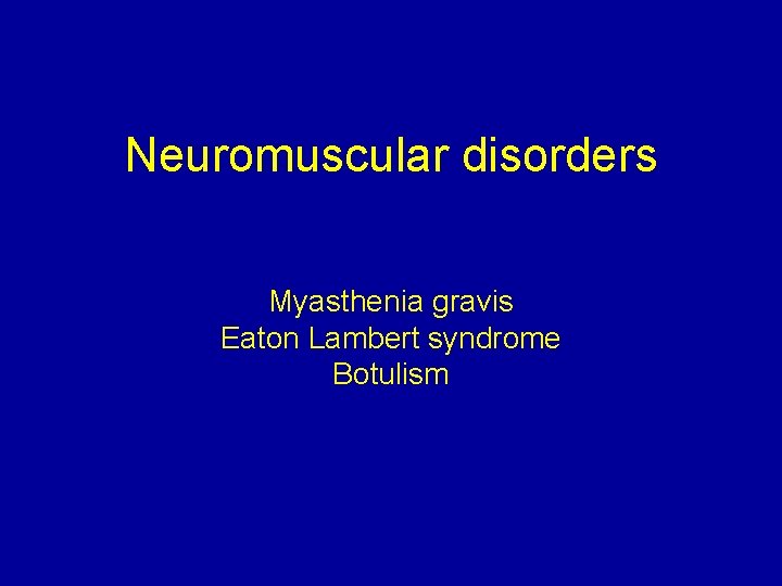 Neuromuscular disorders Myasthenia gravis Eaton Lambert syndrome Botulism 