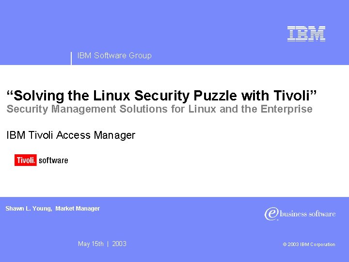 IBM Software Group “Solving the Linux Security Puzzle with Tivoli” Security Management Solutions for