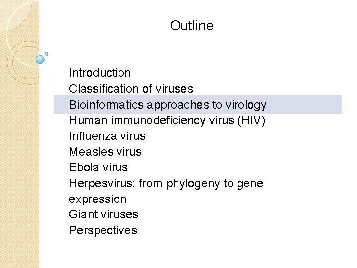 Outline Introduction Classification of viruses Bioinformatics approaches to virology Human immunodeficiency virus (HIV) Influenza Outline Introduction Classification of viruses Bioinformatics approaches to virology Human immunodeficiency virus (HIV) Influenza