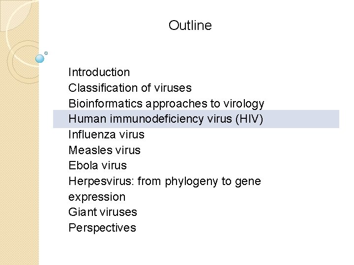 Outline Introduction Classification of viruses Bioinformatics approaches to virology Human immunodeficiency virus (HIV) Influenza Outline Introduction Classification of viruses Bioinformatics approaches to virology Human immunodeficiency virus (HIV) Influenza