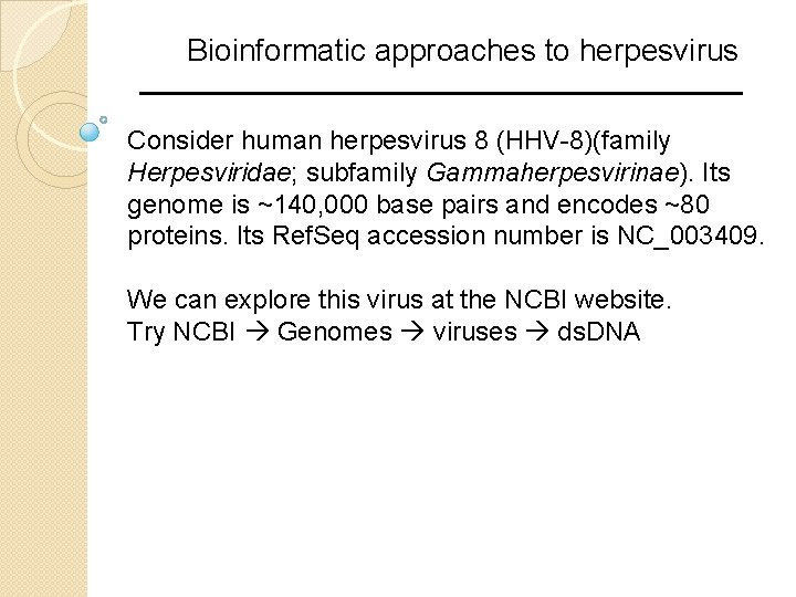 Bioinformatic approaches to herpesvirus Consider human herpesvirus 8 (HHV-8)(family Herpesviridae; subfamily Gammaherpesvirinae). Its genome Bioinformatic approaches to herpesvirus Consider human herpesvirus 8 (HHV-8)(family Herpesviridae; subfamily Gammaherpesvirinae). Its genome