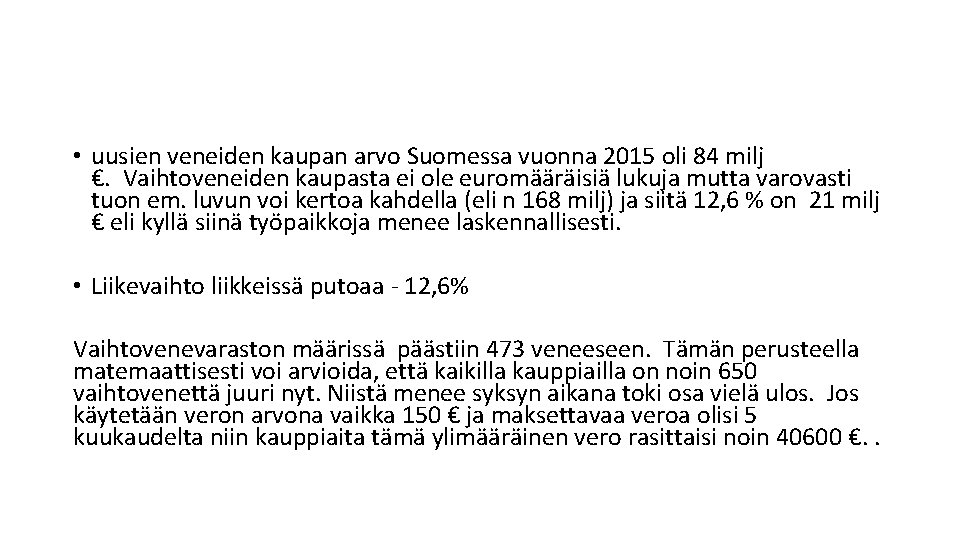 • uusien veneiden kaupan arvo Suomessa vuonna 2015 oli 84 milj €. Vaihtoveneiden • uusien veneiden kaupan arvo Suomessa vuonna 2015 oli 84 milj €. Vaihtoveneiden