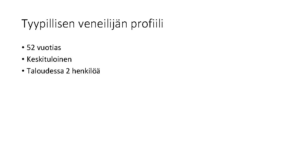 Tyypillisen veneilijän profiili • 52 vuotias • Keskituloinen • Taloudessa 2 henkilöä Tyypillisen veneilijän profiili • 52 vuotias • Keskituloinen • Taloudessa 2 henkilöä