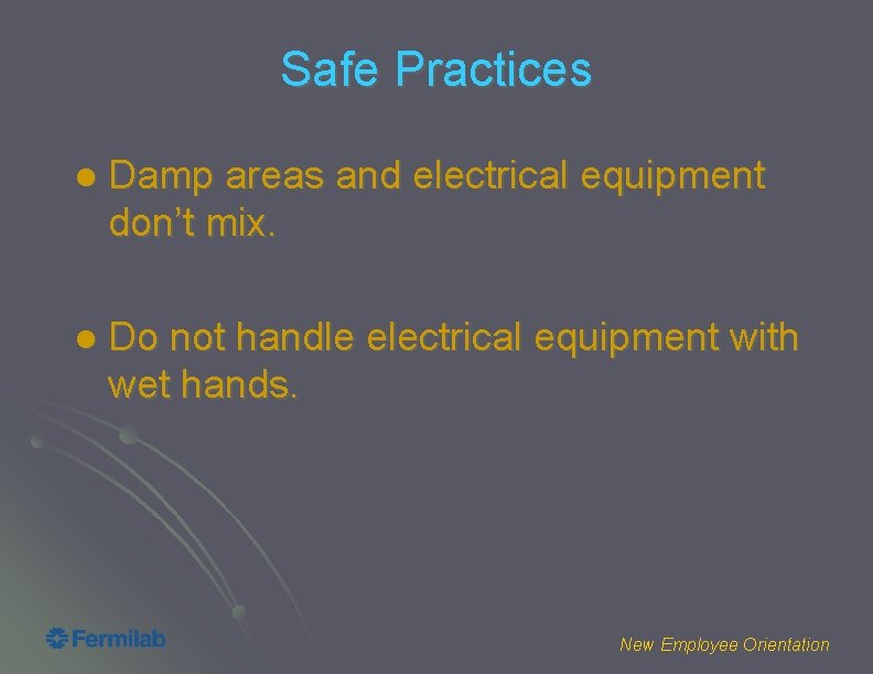 Safe Practices l Damp areas and electrical equipment don’t mix. l Do not handle