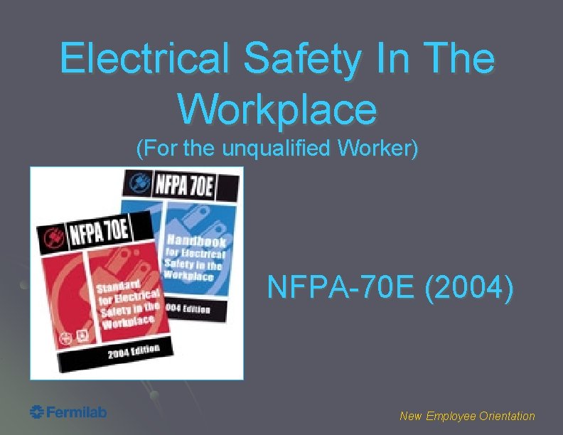 Electrical Safety In The Workplace (For the unqualified Worker) NFPA-70 E (2004) New Employee