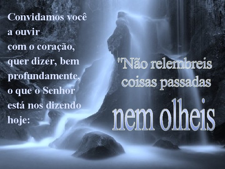 Convidamos você a ouvir com o coração, quer dizer, bem profundamente, o que o
