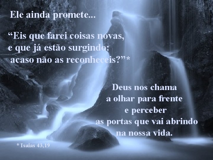 Ele ainda promete. . . “Eis que farei coisas novas, e que já estão