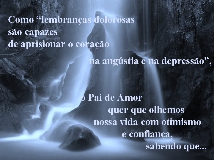 Como “lembranças dolorosas são capazes de aprisionar o coração na angústia e na depressão”,