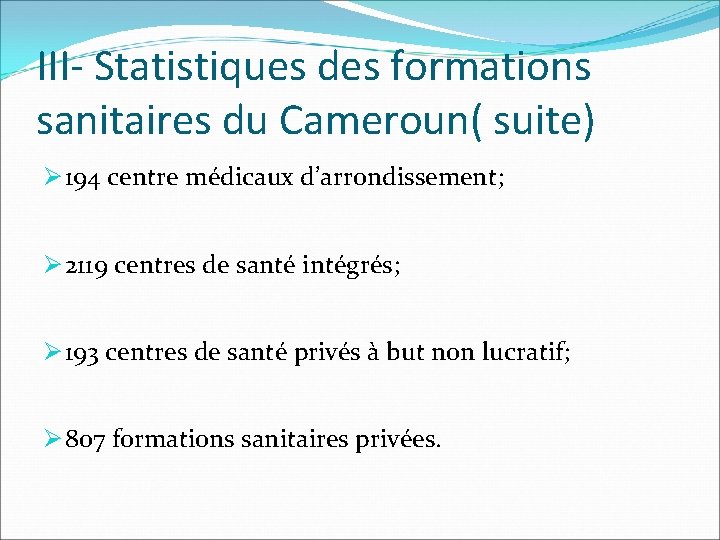 III- Statistiques des formations sanitaires du Cameroun( suite) Ø 194 centre médicaux d’arrondissement; Ø