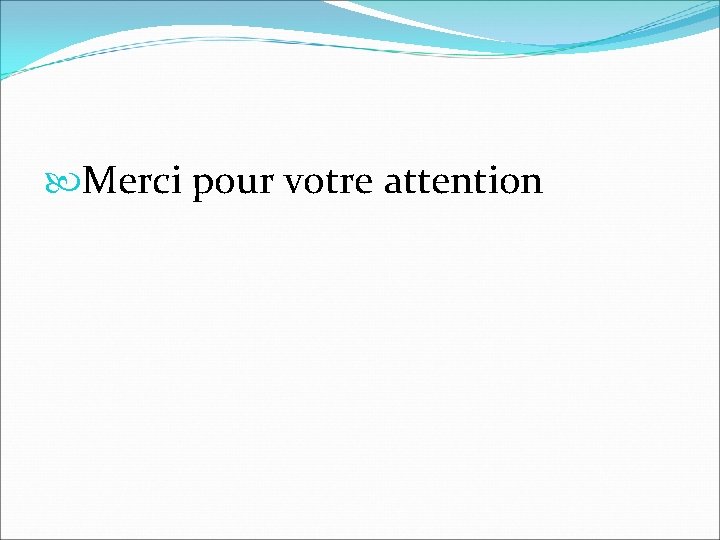  Merci pour votre attention 