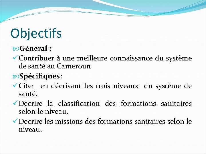 Objectifs Général : ü Contribuer à une meilleure connaissance du système de santé au