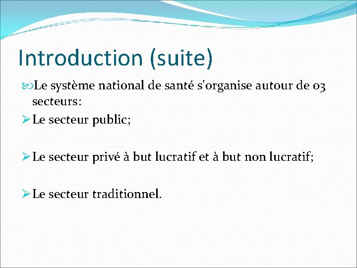 Introduction (suite) Le système national de santé s’organise autour de 03 secteurs: Ø Le