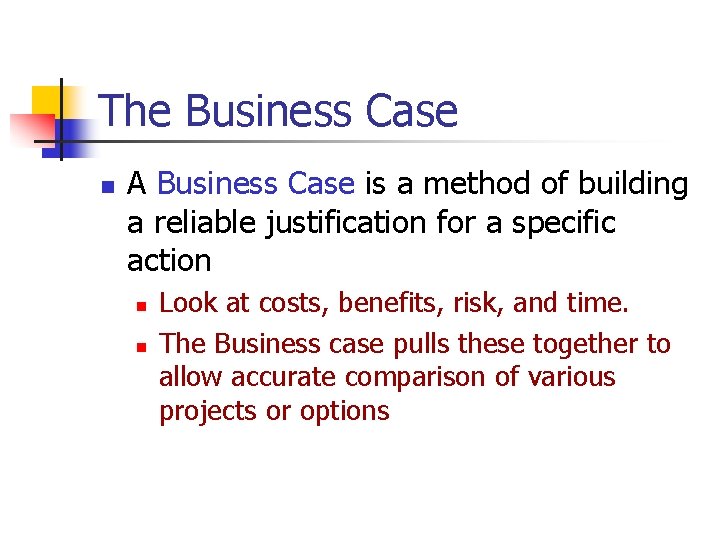 The Business Case n A Business Case is a method of building a reliable