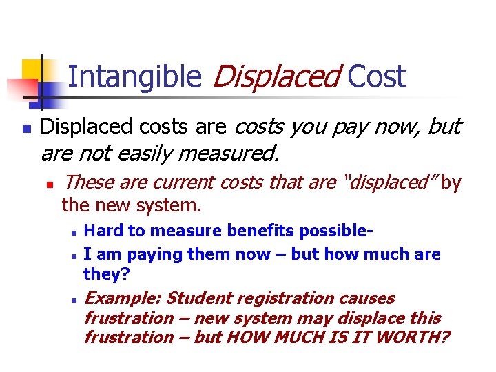 Intangible Displaced Cost n Displaced costs are costs you pay now, but are not