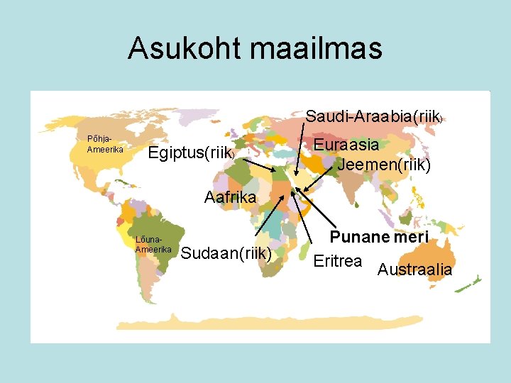Asukoht maailmas Saudi-Araabia(riik) Põhja. Ameerika Egiptus(riik) Euraasia Jeemen(riik) Aafrika Lõuna. Ameerika Sudaan(riik) Punane meri