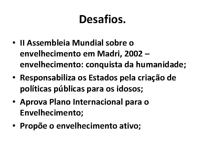 Desafios. • II Assembleia Mundial sobre o envelhecimento em Madri, 2002 – envelhecimento: conquista