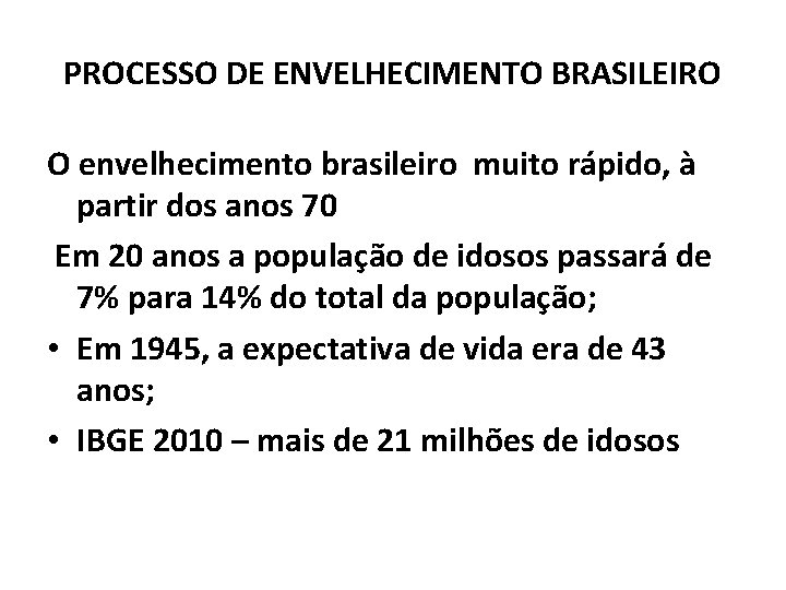 PROCESSO DE ENVELHECIMENTO BRASILEIRO O envelhecimento brasileiro muito rápido, à partir dos anos 70