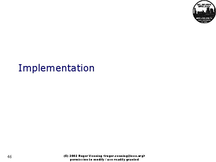 Implementation 46 (C) 2002 Roger Venning <roger. venning@ieee. org> permission to modify / use