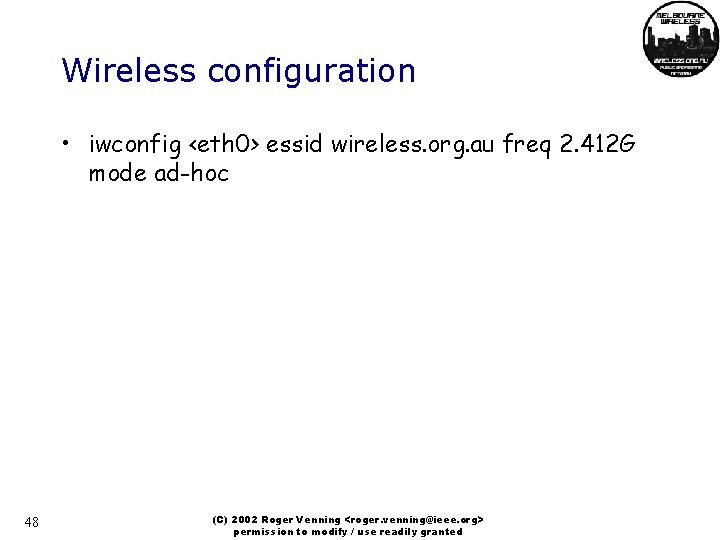 Wireless configuration • iwconfig <eth 0> essid wireless. org. au freq 2. 412 G