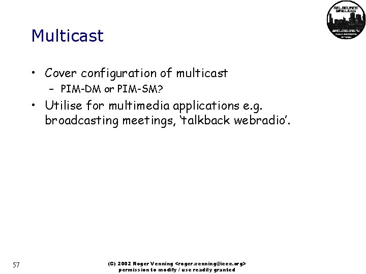 Multicast • Cover configuration of multicast – PIM-DM or PIM-SM? • Utilise for multimedia