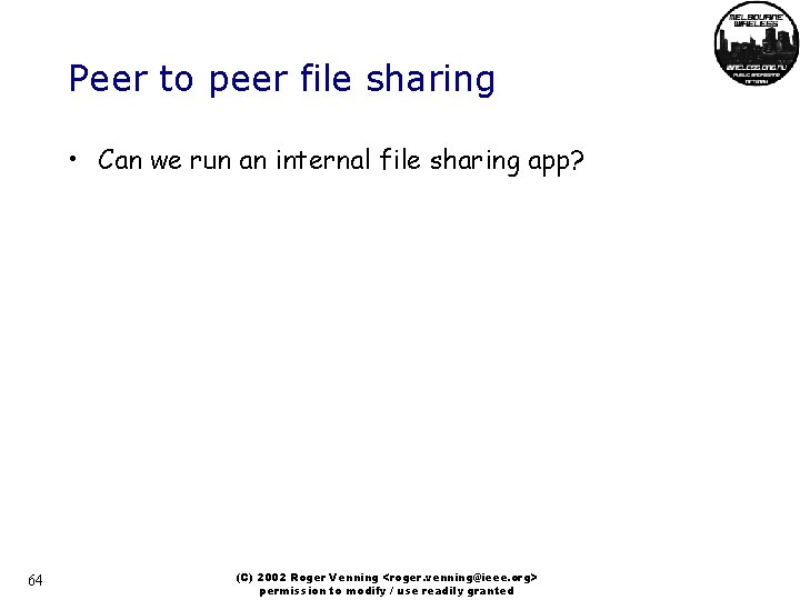 Peer to peer file sharing • Can we run an internal file sharing app?