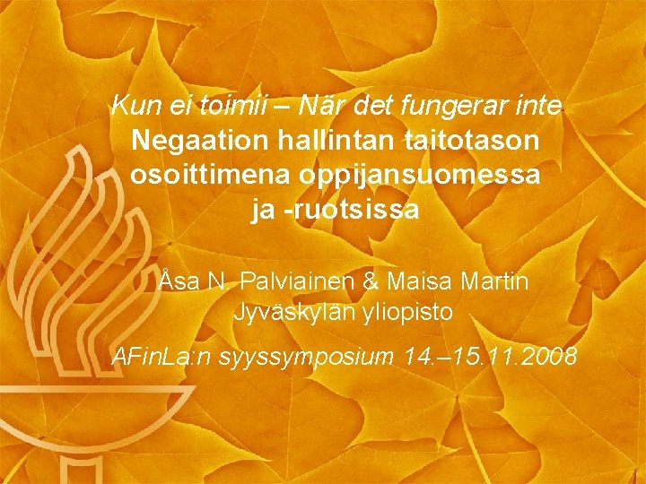 Kun ei toimii – När det fungerar inte Negaation hallintan taitotason osoittimena oppijansuomessa ja Kun ei toimii – När det fungerar inte Negaation hallintan taitotason osoittimena oppijansuomessa ja