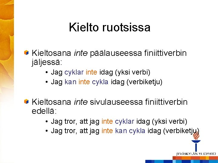 Kielto ruotsissa Kieltosana inte päälauseessa finiittiverbin jäljessä: • Jag cyklar inte idag (yksi verbi)