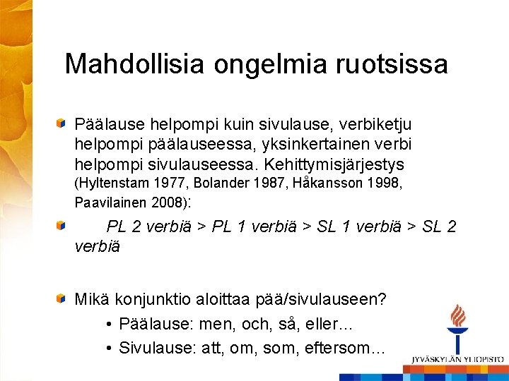 Mahdollisia ongelmia ruotsissa Päälause helpompi kuin sivulause, verbiketju helpompi päälauseessa, yksinkertainen verbi helpompi sivulauseessa.