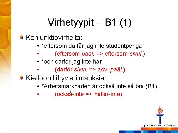 Virhetyypit – B 1 (1) Konjunktiovirheitä: • *eftersom då får jag inte studentpengar •