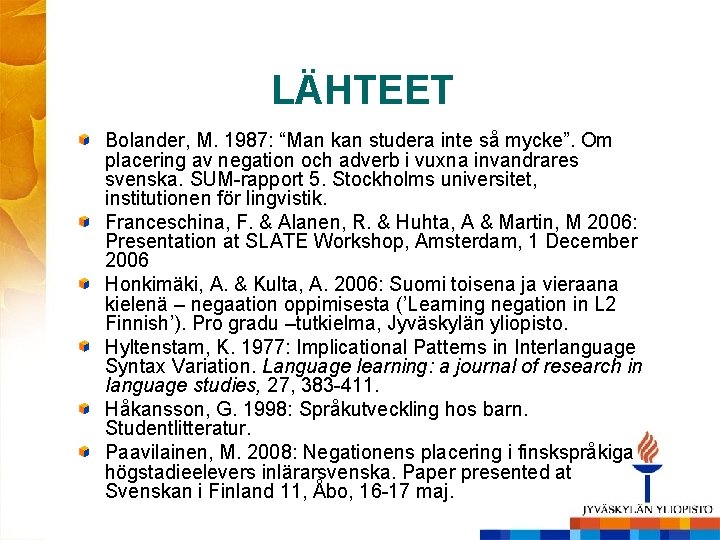 LÄHTEET Bolander, M. 1987: “Man kan studera inte så mycke”. Om placering av negation