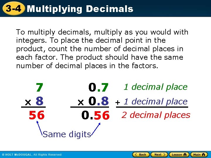 3 -4 Multiplying Decimals To multiply decimals, multiply as you would with integers. To