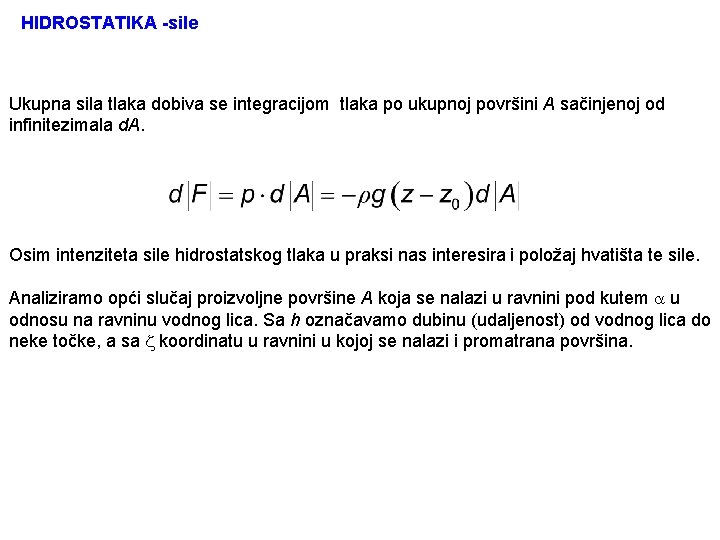 HIDROSTATIKA -sile Ukupna sila tlaka dobiva se integracijom tlaka po ukupnoj površini A sačinjenoj