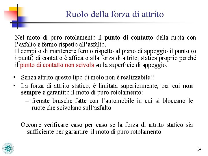 Ruolo della forza di attrito Nel moto di puro rotolamento il punto di contatto