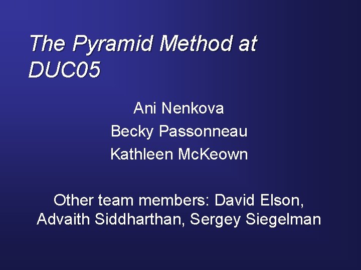 The Pyramid Method at DUC 05 Ani Nenkova Becky Passonneau Kathleen Mc. Keown Other