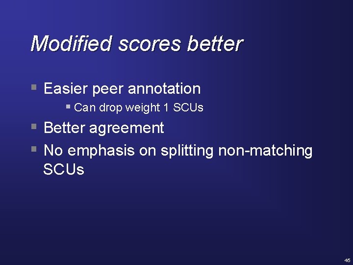 Modified scores better § Easier peer annotation § Can drop weight 1 SCUs §