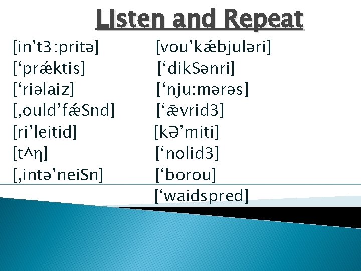 Listen and Repeat [in’t 3: pritə] [‘prǽktis] [‘riəlaiz] [, ould’fǽЅnd] [ri’leitid] [t^η] [, intə’neiЅn]