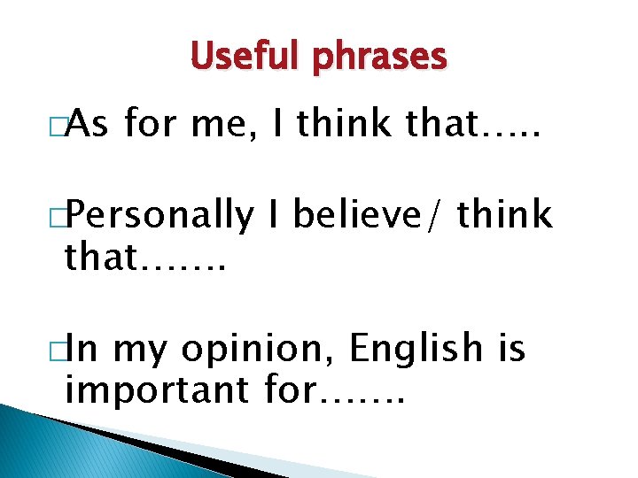 Useful phrases �As for me, I think that…. . �Personally that……. �In I believe/