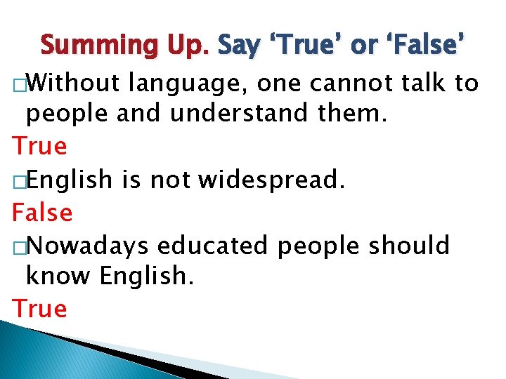 Summing Up. Say ‘True’ or ‘False’ �Without language, one cannot talk to people and