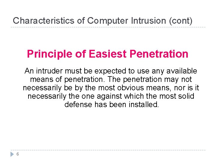 Characteristics of Computer Intrusion (cont) Principle of Easiest Penetration An intruder must be expected