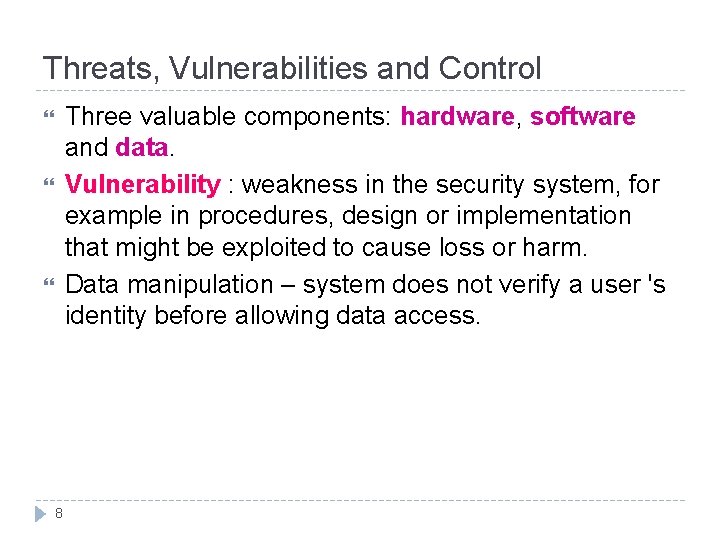Threats, Vulnerabilities and Control Three valuable components: hardware, software and data. Vulnerability : weakness