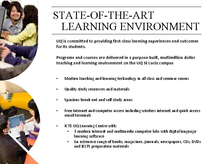 STATE-OF-THE-ART LEARNING ENVIRONMENT UQ is committed to providing first-class learning experiences and outcomes for