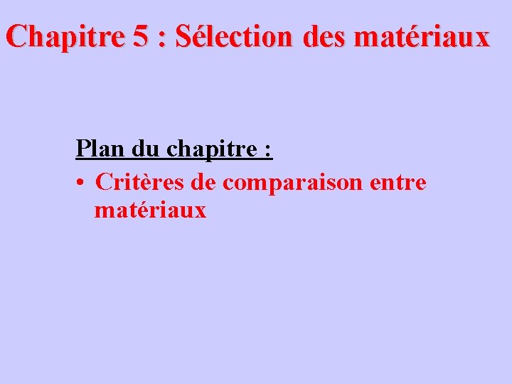 Chapitre 5 : Sélection des matériaux Plan du chapitre : • Critères de comparaison Chapitre 5 : Sélection des matériaux Plan du chapitre : • Critères de comparaison