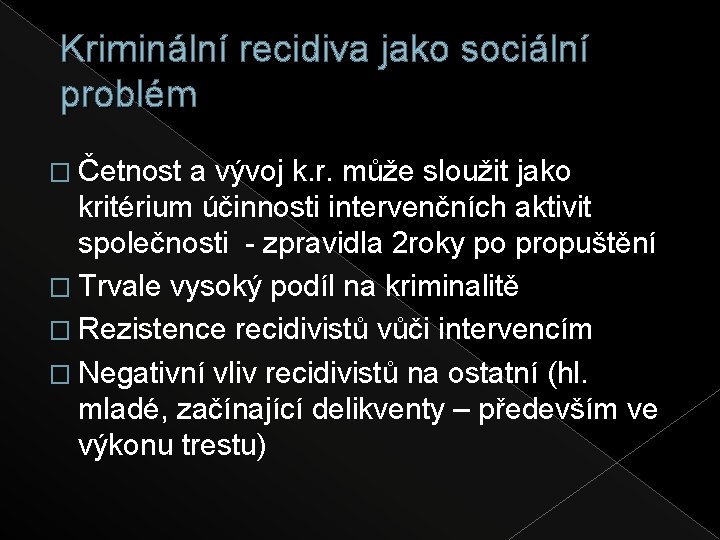 Kriminální recidiva jako sociální problém � Četnost a vývoj k. r. může sloužit jako Kriminální recidiva jako sociální problém � Četnost a vývoj k. r. může sloužit jako