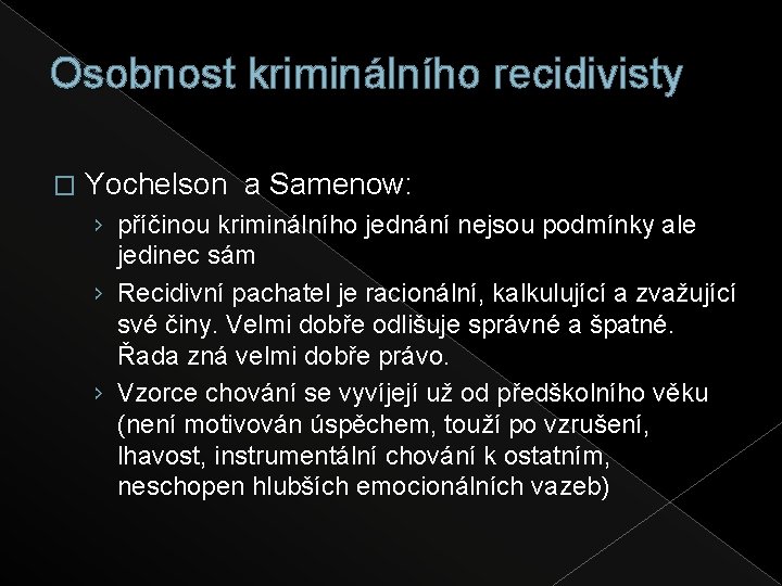 Osobnost kriminálního recidivisty � Yochelson a Samenow: › příčinou kriminálního jednání nejsou podmínky ale